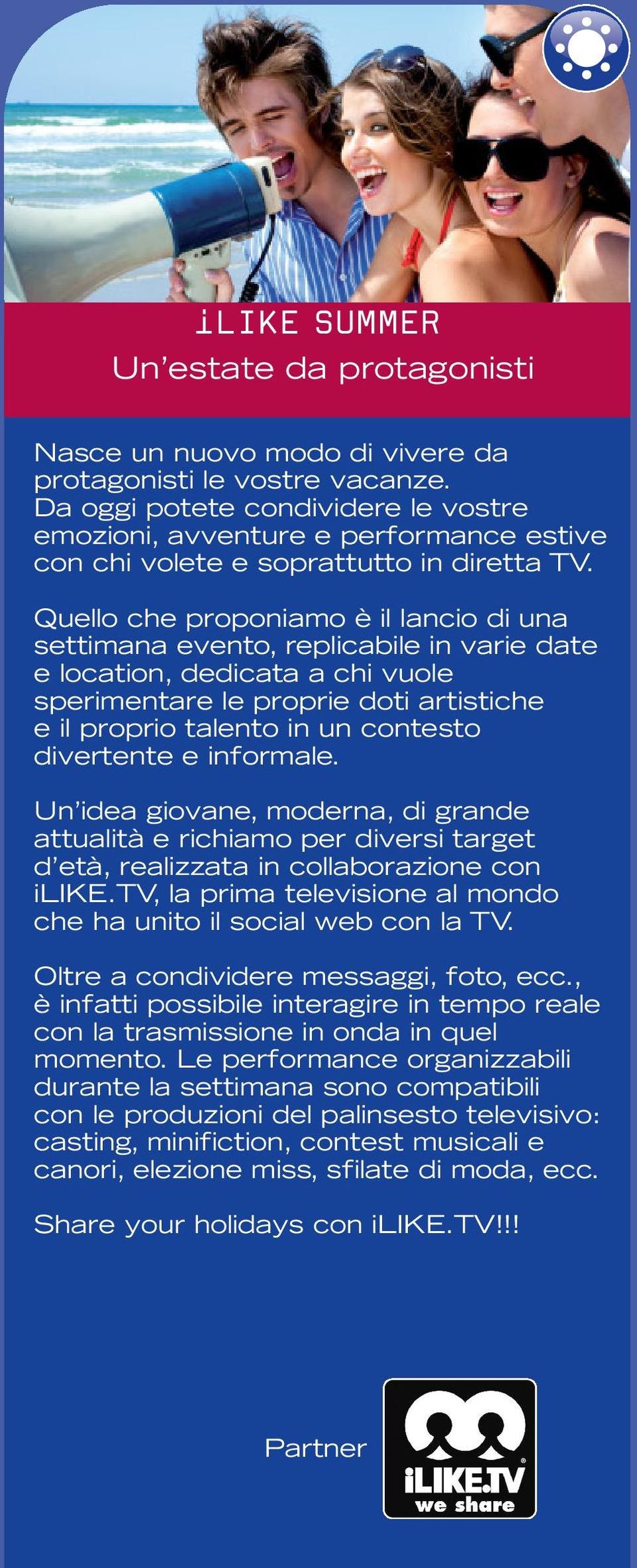 Quello che proponiamo è il lancio di una settimana evento, replicabile in varie date e location, dedicata a chi vuole sperimentare le proprie doti artistiche e il proprio talento in un contesto