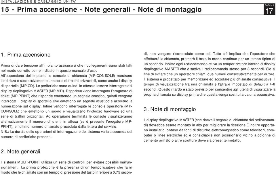 All accensione dell impianto le console di chiamata (MP-CONSOLE) mostrano l indirizzo e successivamente una serie di trattini orizzontali, come anche i display di sportello (MP-CD).