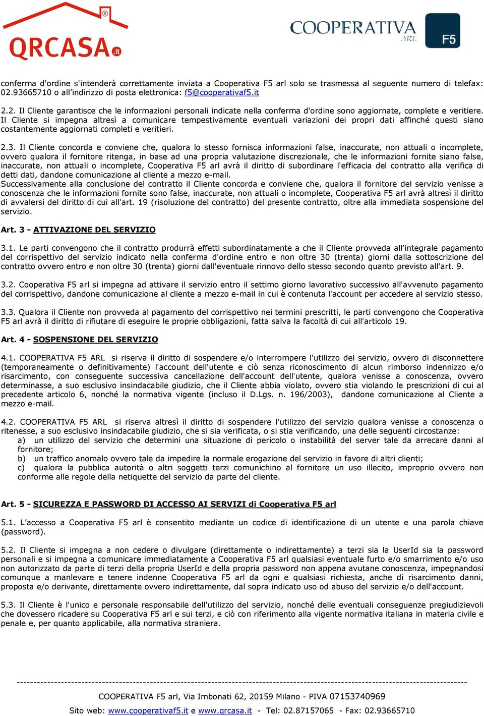 Il Cliente si impegna altresì a comunicare tempestivamente eventuali variazioni dei propri dati affinché questi siano costantemente aggiornati completi e veritieri. 2.3.