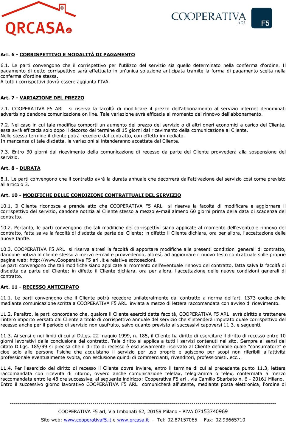 A tutti i corrispettivi dovrà essere aggiunta l'iva. Art. 7 - VARIAZIONE DEL PREZZO 7.1.