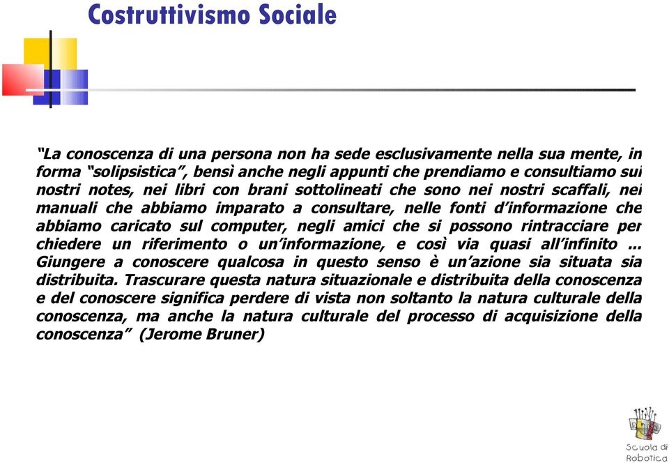 rintracciare per chiedere un riferimento o un informazione, e così via quasi all infinito... Giungere a conoscere qualcosa in questo senso è un azione sia situata sia distribuita.