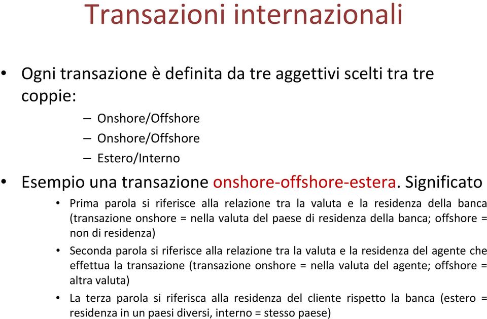 Significato Prima parola si riferisce alla relazione tra la valuta e la residenza della banca (transazione onshore = nella valuta del paese di residenza della banca; offshore =