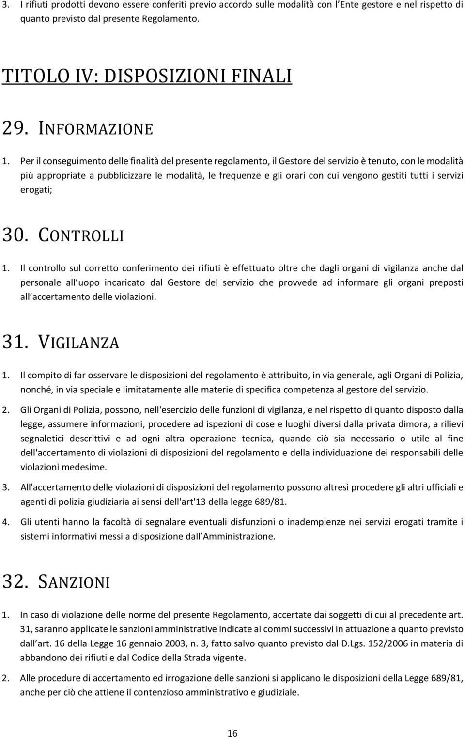 Per il conseguimento delle finalità del presente regolamento, il Gestore del servizio è tenuto, con le modalità più appropriate a pubblicizzare le modalità, le frequenze e gli orari con cui vengono