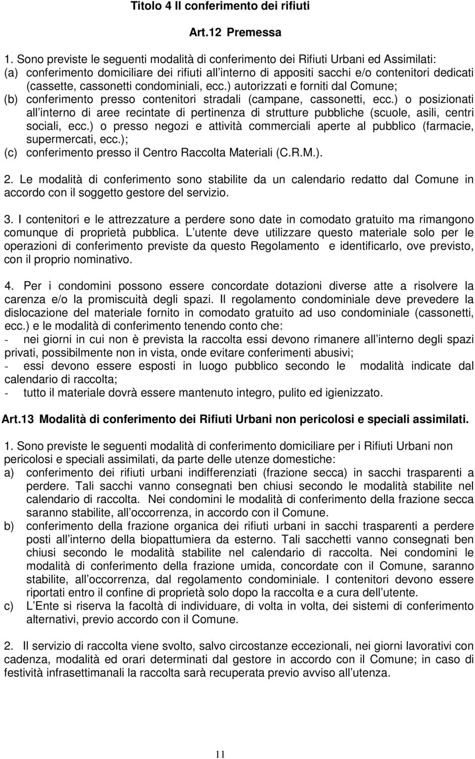 cassonetti condominiali, ecc.) autorizzati e forniti dal Comune; (b) conferimento presso contenitori stradali (campane, cassonetti, ecc.