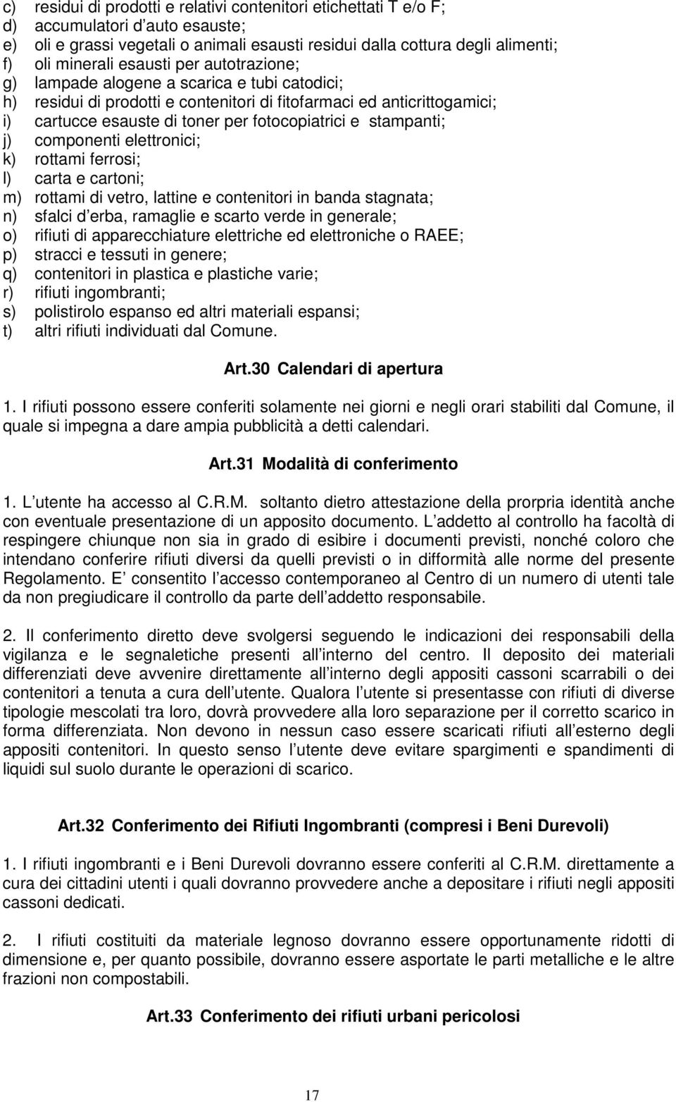 stampanti; j) componenti elettronici; k) rottami ferrosi; l) carta e cartoni; m) rottami di vetro, lattine e contenitori in banda stagnata; n) sfalci d erba, ramaglie e scarto verde in generale; o)