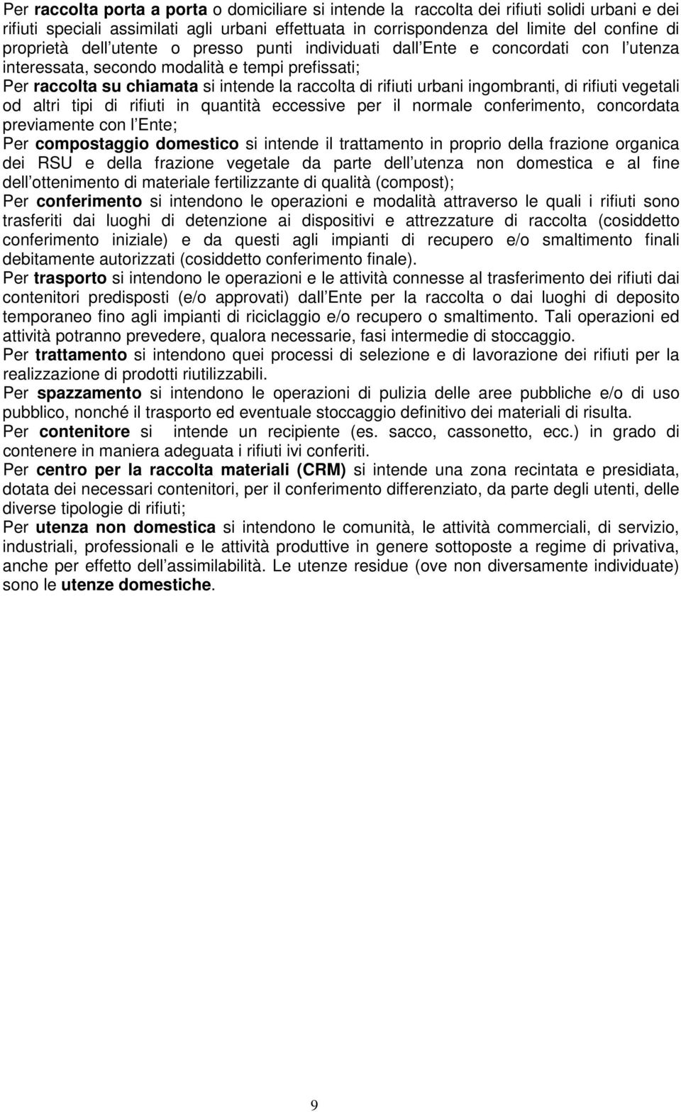 urbani ingombranti, di rifiuti vegetali od altri tipi di rifiuti in quantità eccessive per il normale conferimento, concordata previamente con l Ente; Per compostaggio domestico si intende il