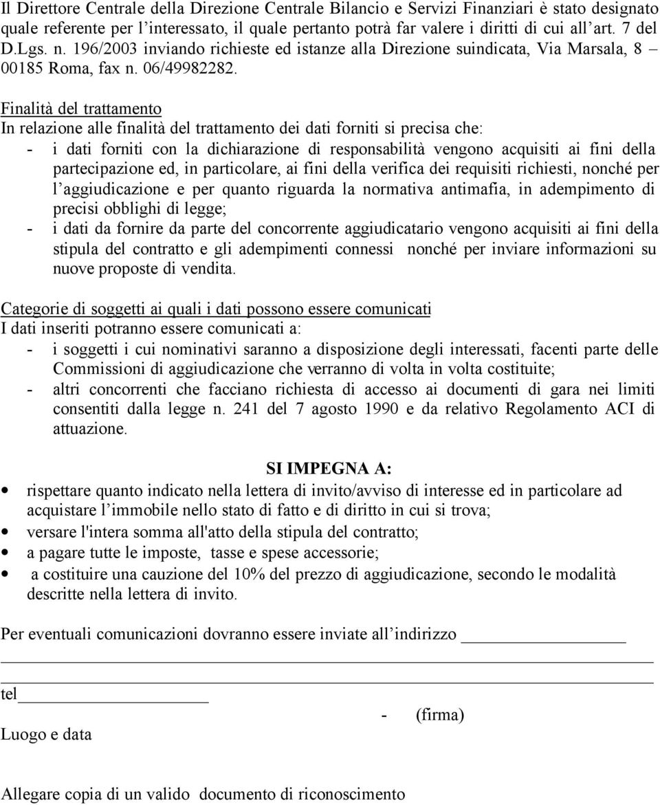 Finalità del trattamento In relazione alle finalità del trattamento dei dati forniti si precisa che: - i dati forniti con la dichiarazione di responsabilità vengono acquisiti ai fini della