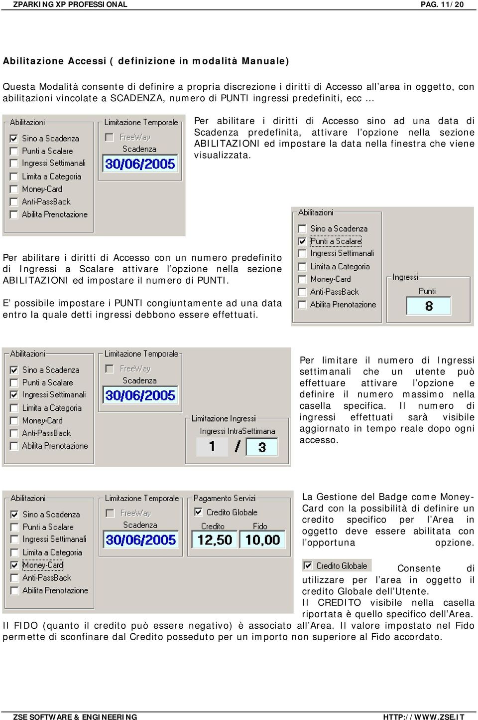 SCADENZA, numero di PUNTI ingressi predefiniti, ecc Per abilitare i diritti di Accesso sino ad una data di Scadenza predefinita, attivare l opzione nella sezione ABILITAZIONI ed impostare la data