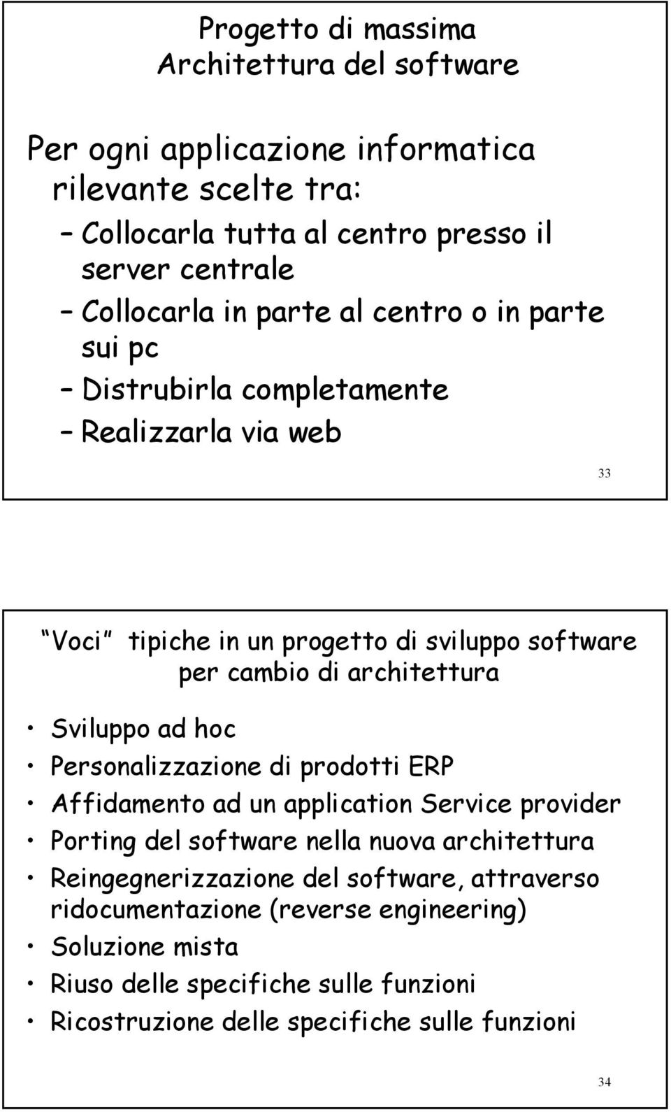 Sviluppo ad hoc Personalizzazione di prodotti ERP Affidamento ad un application Service provider Porting del software nella nuova architettura Reingegnerizzazione