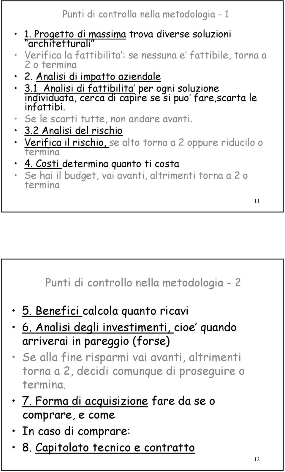 Costi determina quanto ti costa Se hai il budget, vai avanti, altrimenti torna a 2 o termina 11 Punti di controllo nella metodologia - 2 5. Benefici calcola quanto ricavi 6.