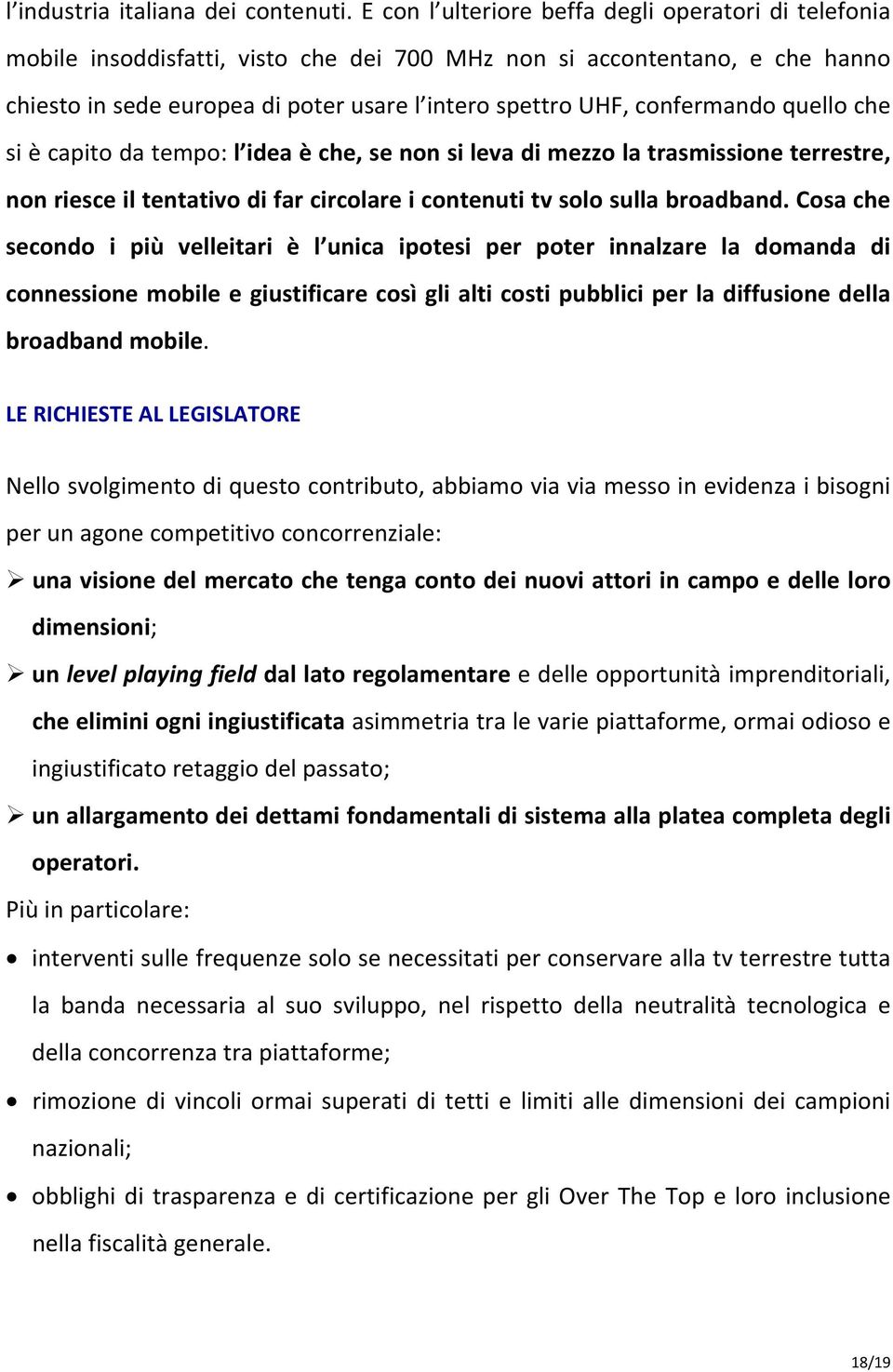 confermando quello che si è capito da tempo: l idea è che, se non si leva di mezzo la trasmissione terrestre, non riesce il tentativo di far circolare i contenuti tv solo sulla broadband.