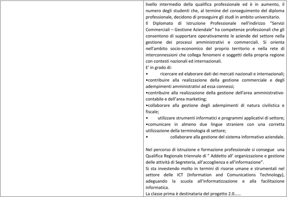 Il Diplomato di Istruzione Professionale nell'indirizzo "Servizi Commerciali Gestione Aziendale" ha competenze professionali che gli consentono di supportare operativamente le aziende del settore