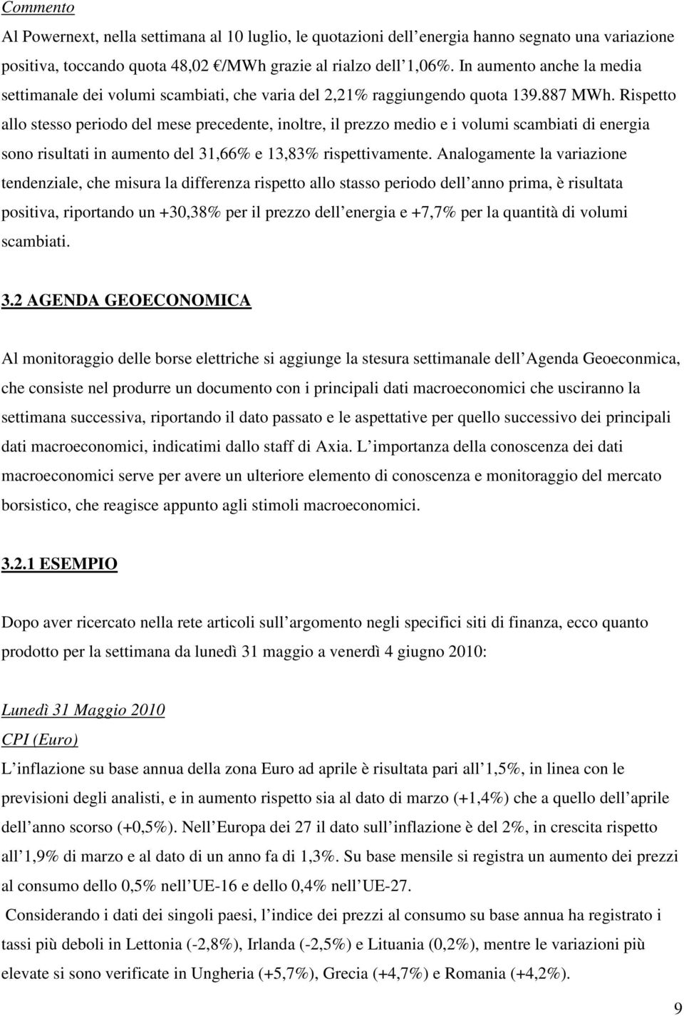 Rispetto allo stesso periodo del mese precedente, inoltre, il prezzo medio e i volumi scambiati di energia sono risultati in aumento del 31,66% e 13,83% rispettivamente.