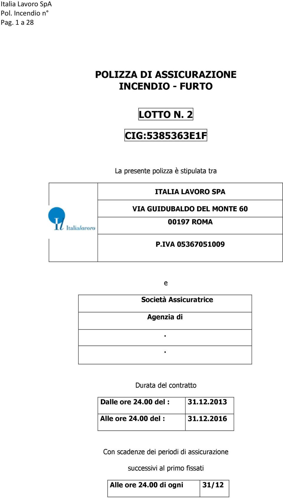 00197 ROMA P.IVA 05367051009 e Società Assicuratrice Agenzia di.. Durata del contratto Dalle ore 24.