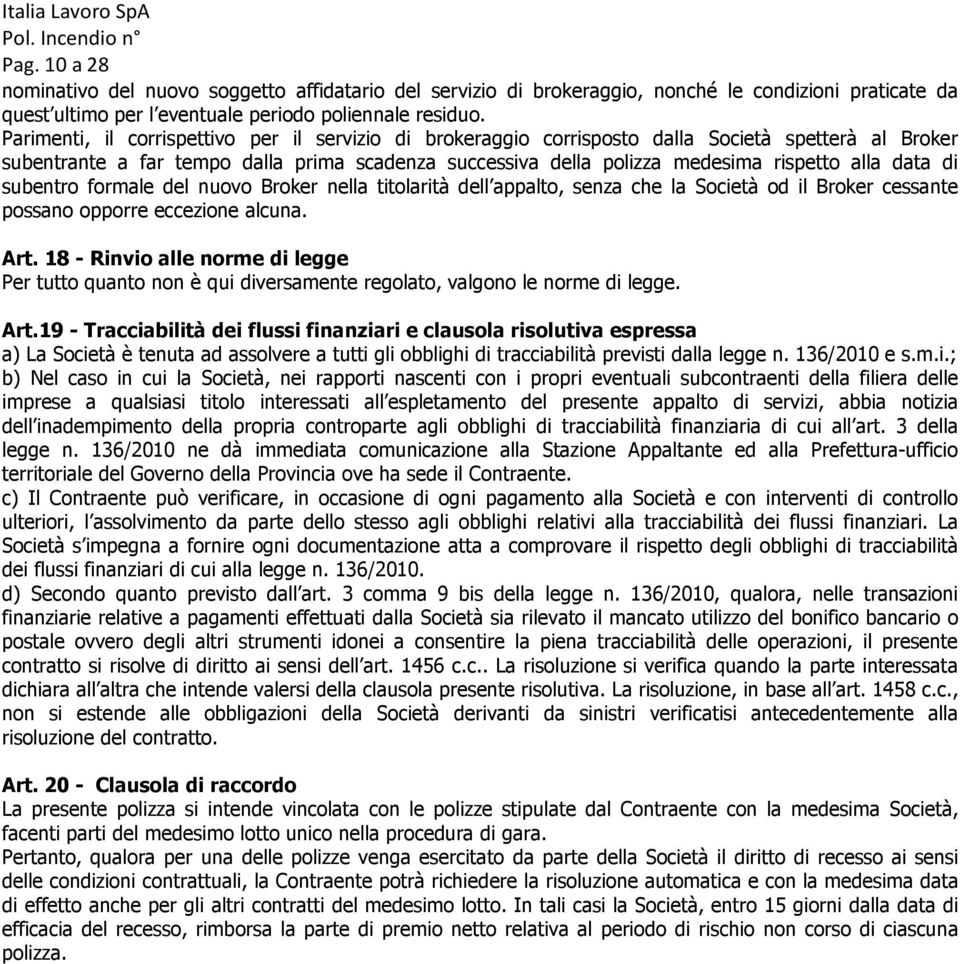 data di subentro formale del nuovo Broker nella titolarità dell appalto, senza che la Società od il Broker cessante possano opporre eccezione alcuna. Art.