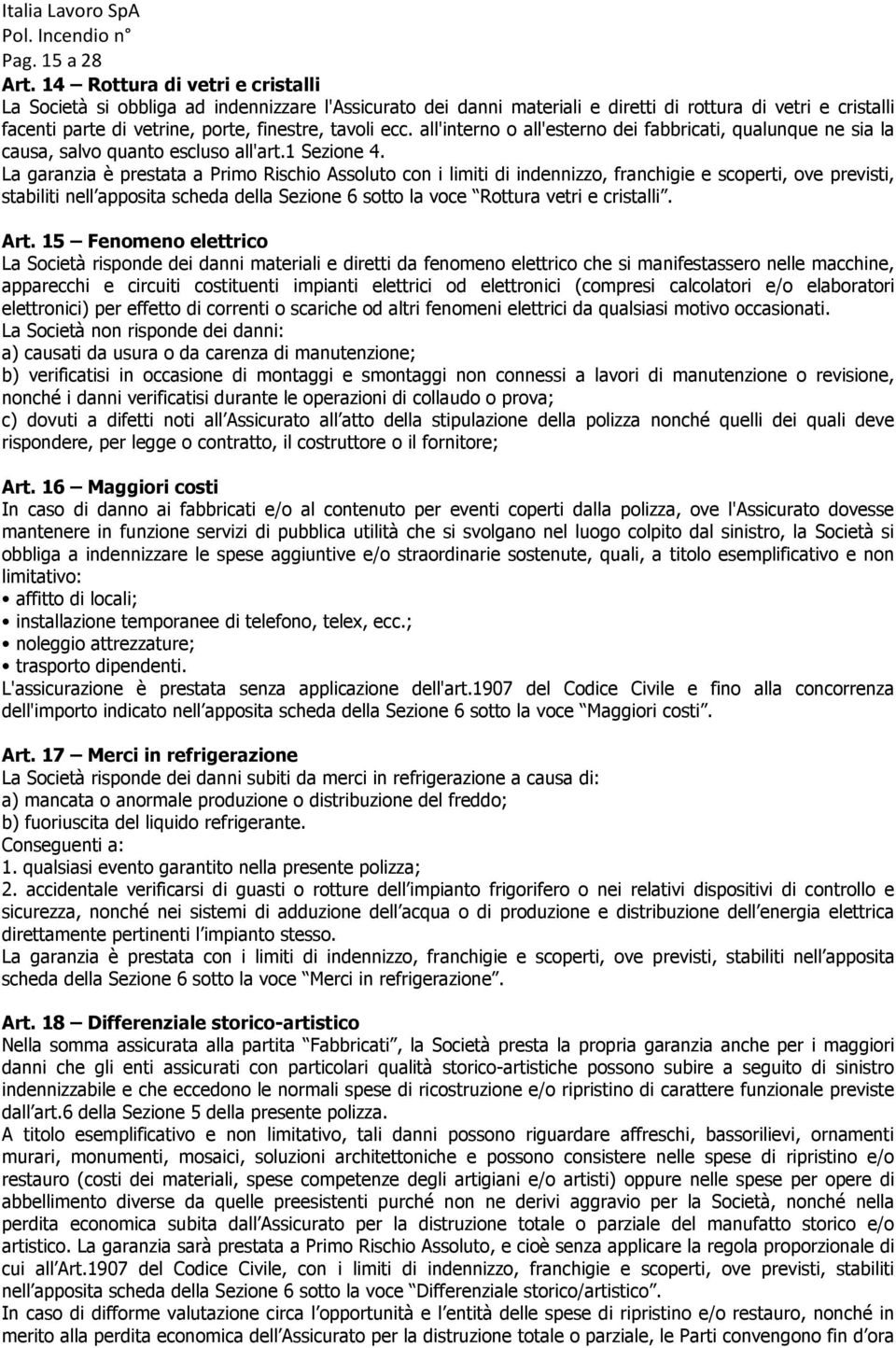 all'interno o all'esterno dei fabbricati, qualunque ne sia la causa, salvo quanto escluso all'art.1 Sezione 4.