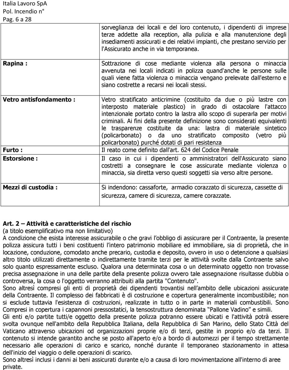 Sottrazione di cose mediante violenza alla persona o minaccia avvenuta nei locali indicati in polizza quand'anche le persone sulle quali viene fatta violenza o minaccia vengano prelevate dall'esterno