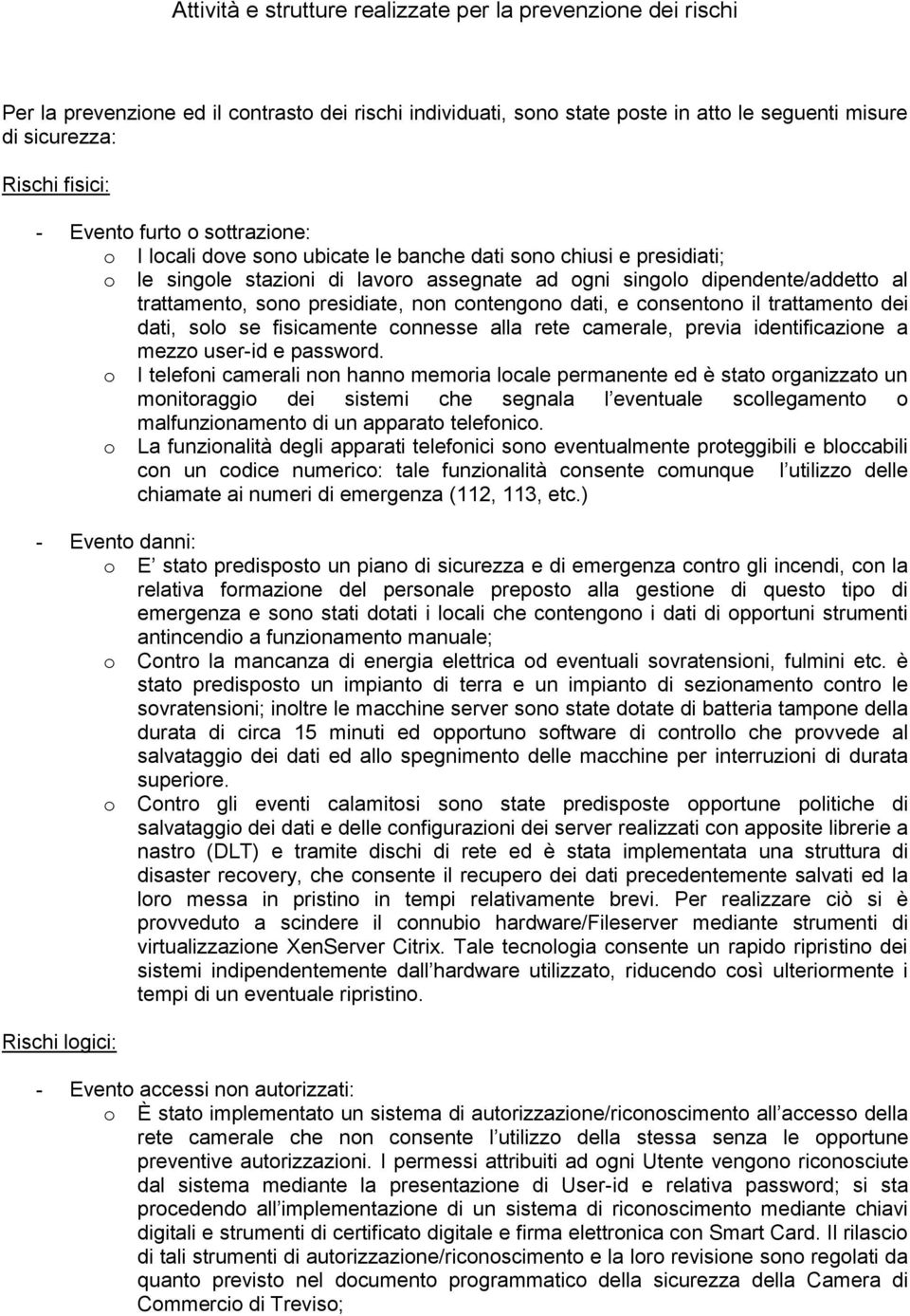 presidiate, non contengono dati, e consentono il trattamento dei dati, solo se fisicamente connesse alla rete camerale, previa identificazione a mezzo user-id e password.