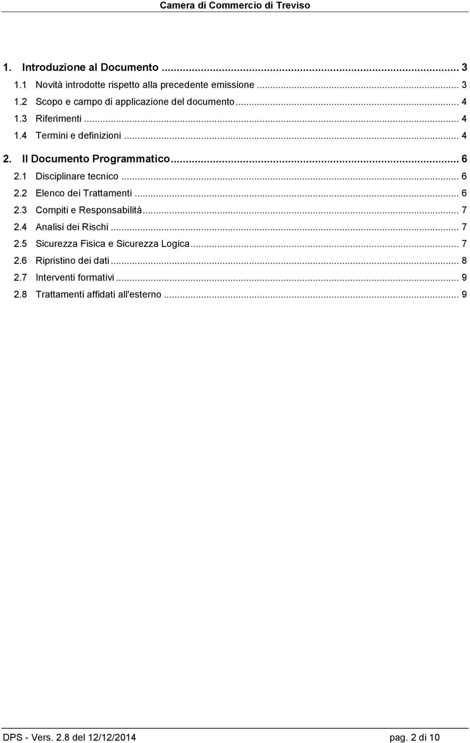 .. 6 2.3 Compiti e Responsabilità... 7 2.4 Analisi dei Rischi... 7 2.5 Sicurezza Fisica e Sicurezza Logica... 7 2.6 Ripristino dei dati.