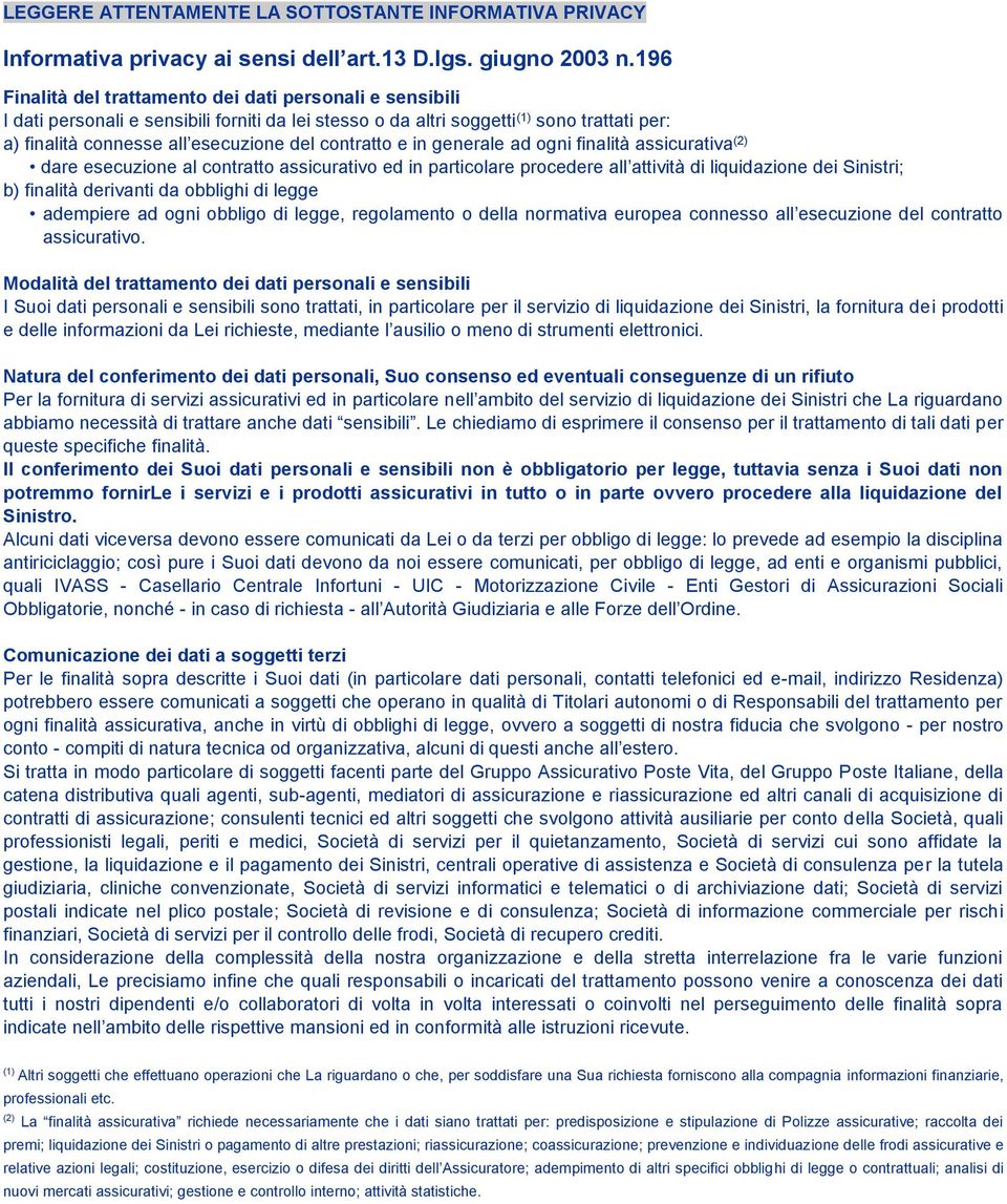 contratto e in generale ad ogni finalità assicurativa (2) dare esecuzione al contratto assicurativo ed in particolare procedere all attività di liquidazione dei Sinistri; b) finalità derivanti da