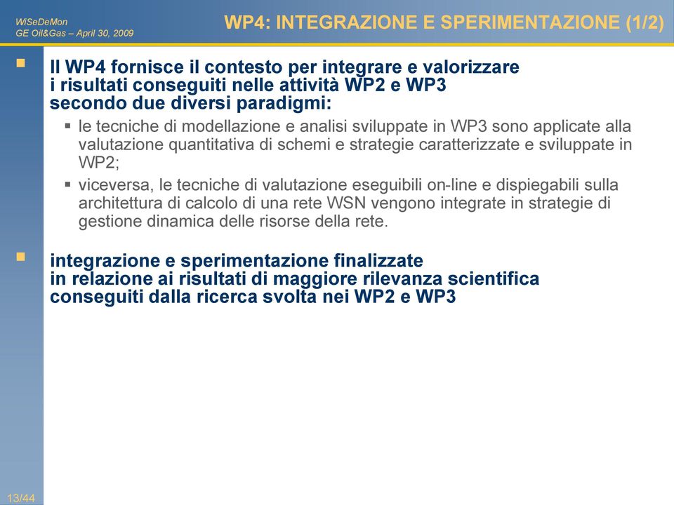 viceversa, le tecniche di valutazione eseguibili on-line e dispiegabili sulla architettura di calcolo di una rete WSN vengono integrate in strategie di gestione dinamica