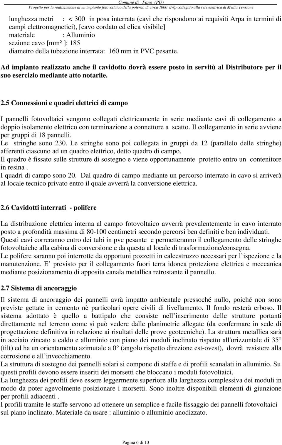 5 Connessioni e quadri elettrici di campo I pannelli fotovoltaici vengono collegati elettricamente in serie mediante cavi di collegamento a doppio isolamento elettrico con terminazione a connettore a