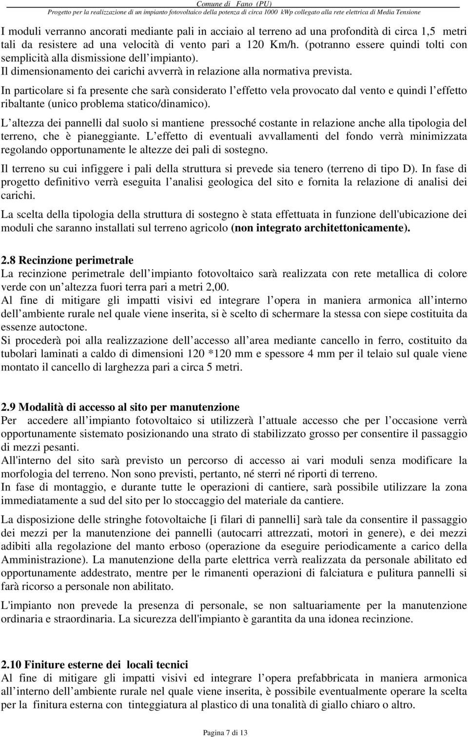 In particolare si fa presente che sarà considerato l effetto vela provocato dal vento e quindi l effetto ribaltante (unico problema statico/dinamico).