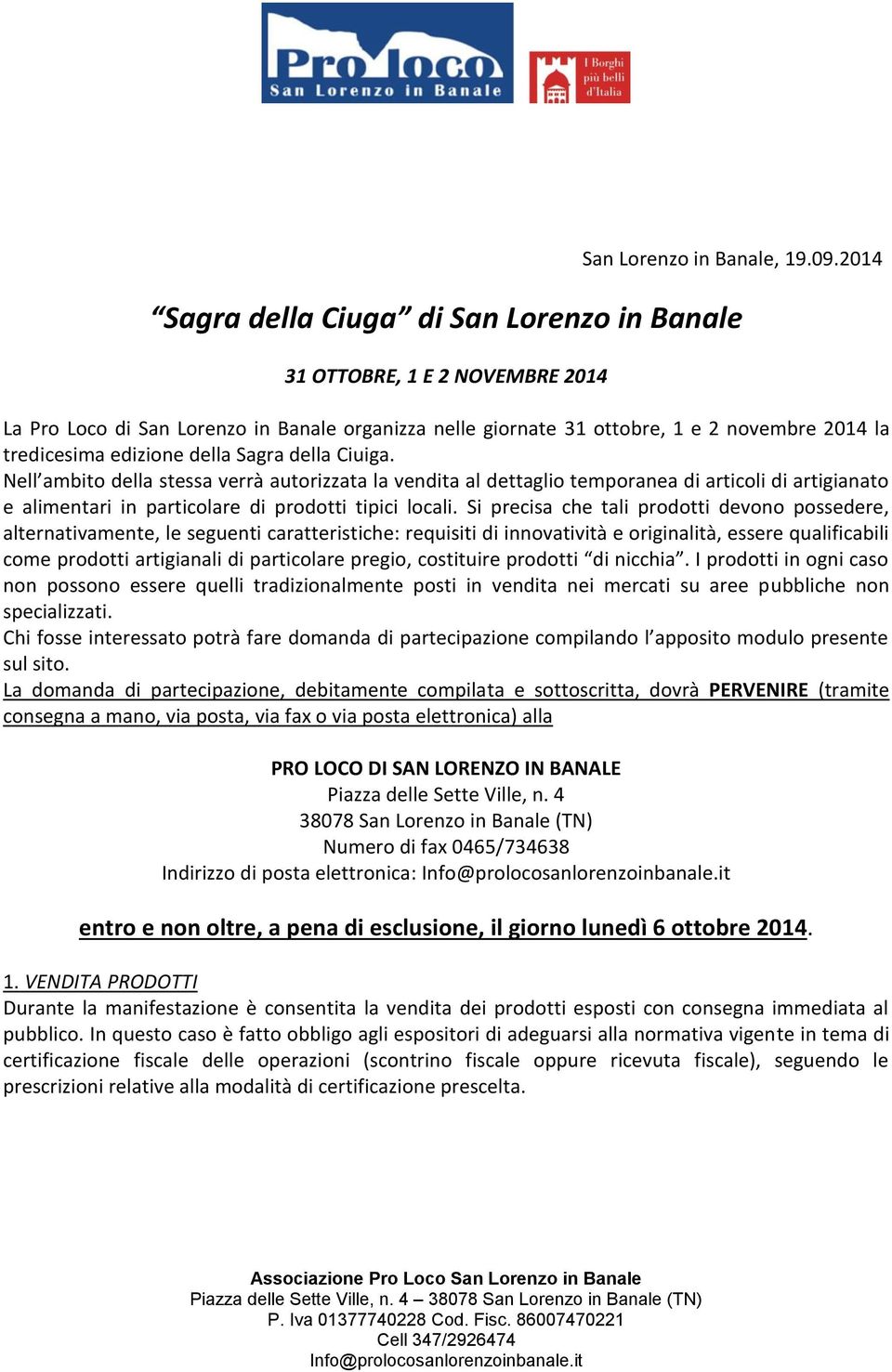 della Sagra della Ciuiga. Nell ambito della stessa verrà autorizzata la vendita al dettaglio temporanea di articoli di artigianato e alimentari in particolare di prodotti tipici locali.