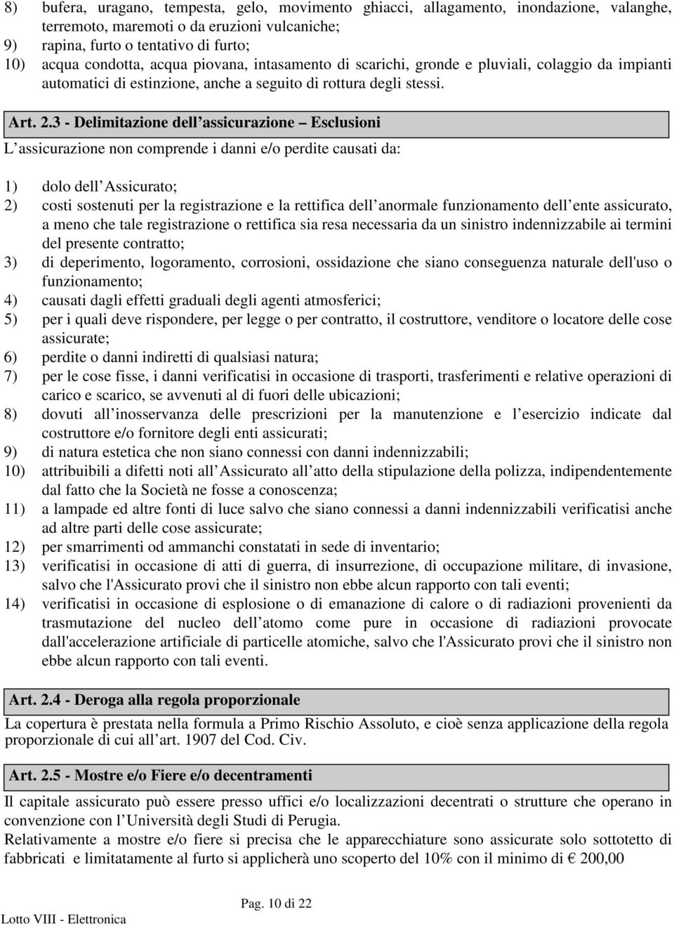 3 - Delimitazione dell assicurazione Esclusioni L assicurazione non comprende i danni e/o perdite causati da: 1) dolo dell Assicurato; 2) costi sostenuti per la registrazione e la rettifica dell