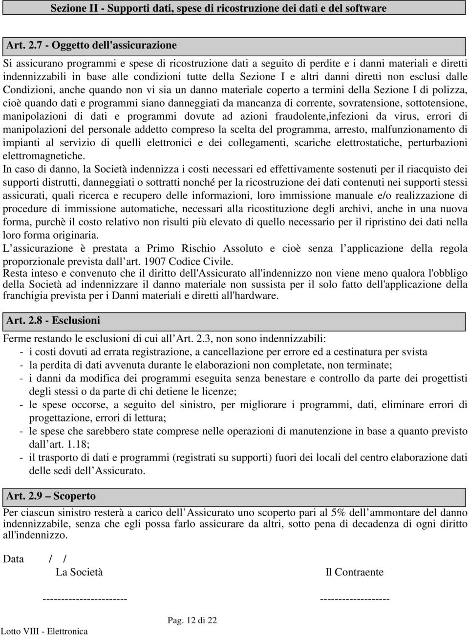 altri danni diretti non esclusi dalle Condizioni, anche quando non vi sia un danno materiale coperto a termini della Sezione I di polizza, cioè quando dati e programmi siano danneggiati da mancanza