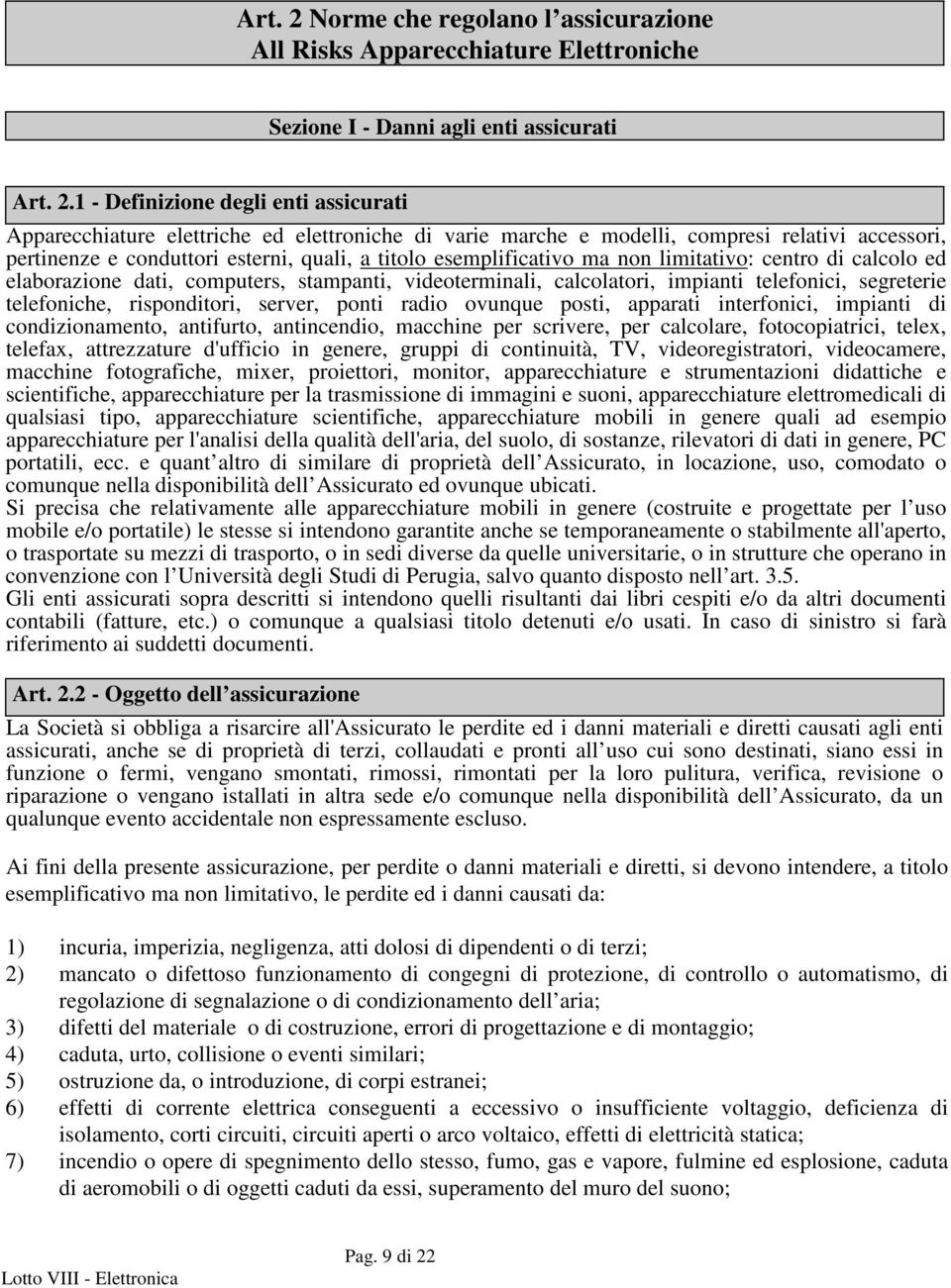 1 - Definizione degli enti assicurati Apparecchiature elettriche ed elettroniche di varie marche e modelli, compresi relativi accessori, pertinenze e conduttori esterni, quali, a titolo