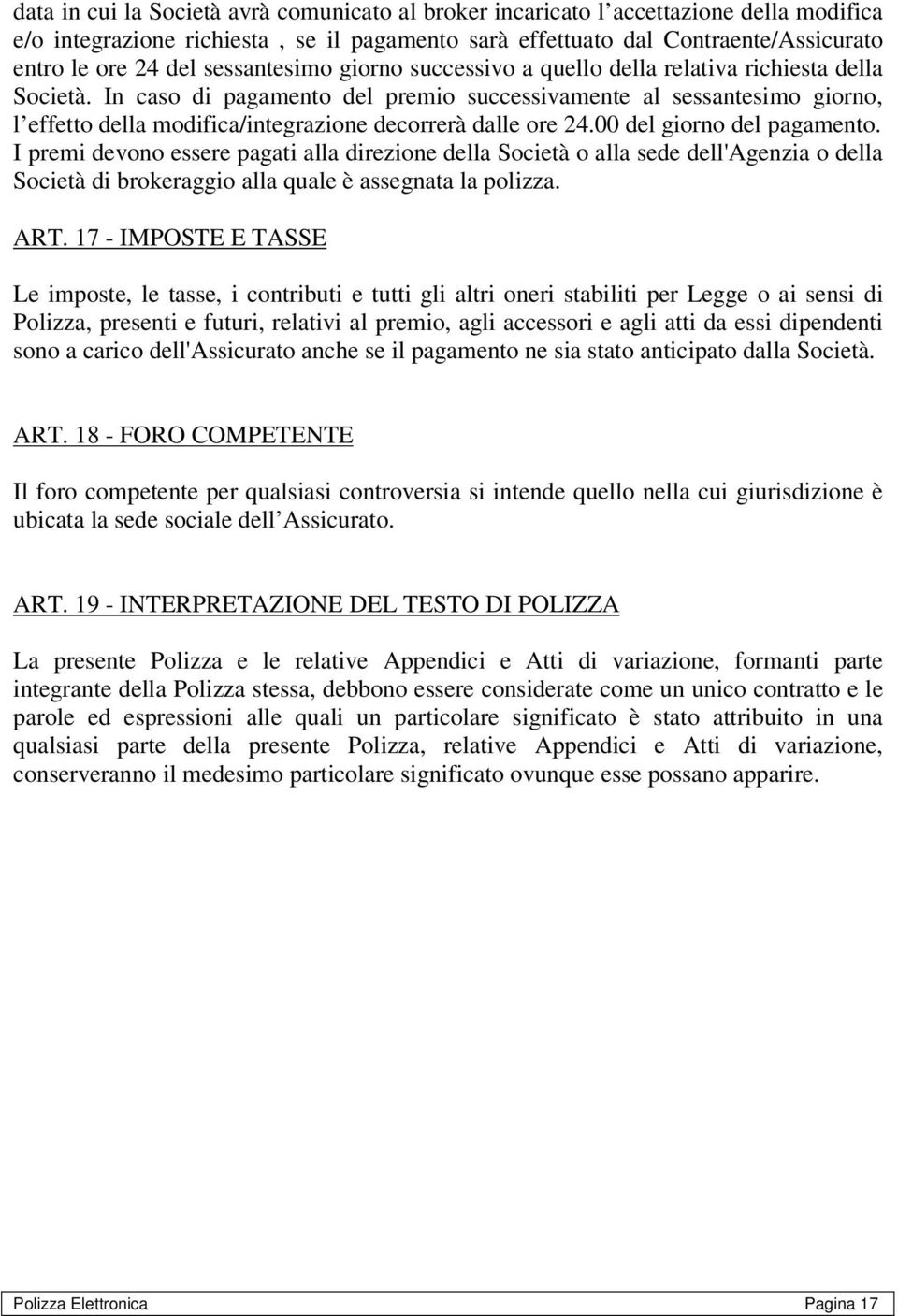 In caso di pagamento del premio successivamente al sessantesimo giorno, l effetto della modifica/integrazione decorrerà dalle ore 24.00 del giorno del pagamento.