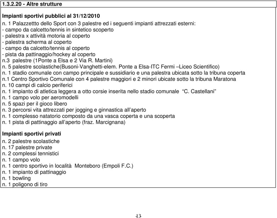 coperto - campo da calcetto/tennis al coperto - pista da pattinaggio/hockey al coperto n.3 palestre (1Ponte a Elsa e 2 Via R. Martini) n. 5 palestre scolastiche(busoni-vanghetti-elem.