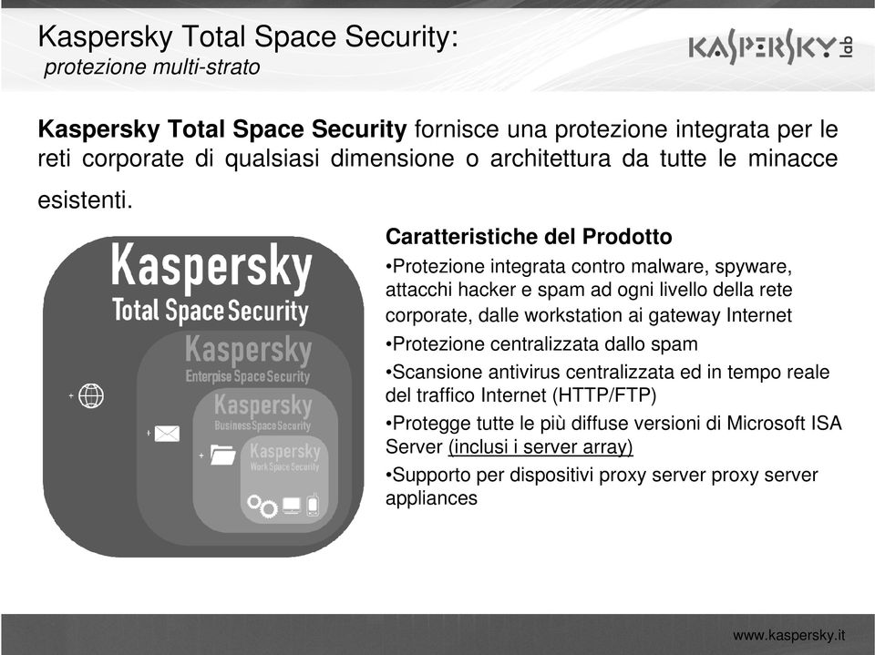 Caratteristiche del Prodotto Protezione integrata contro malware, spyware, attacchi hacker e spam ad ogni livello della rete corporate, dalle workstation ai gateway Internet