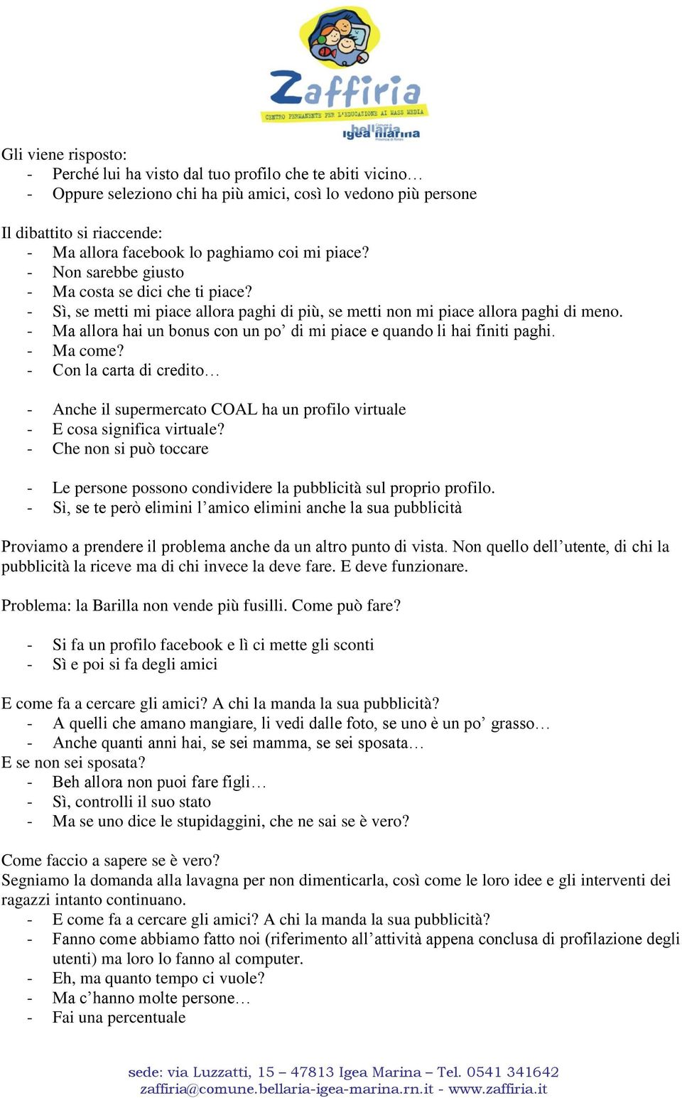 - Ma allora hai un bonus con un po di mi piace e quando li hai finiti paghi. - Ma come? - Con la carta di credito - Anche il supermercato COAL ha un profilo virtuale - E cosa significa virtuale?