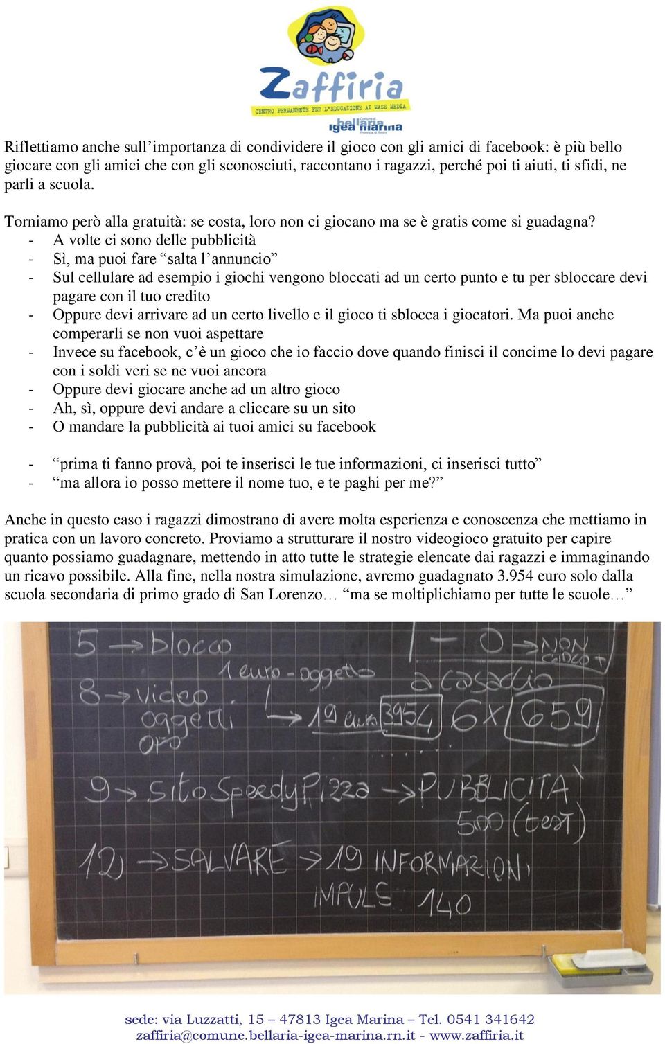 - A volte ci sono delle pubblicità - Sì, ma puoi fare salta l annuncio - Sul cellulare ad esempio i giochi vengono bloccati ad un certo punto e tu per sbloccare devi pagare con il tuo credito -