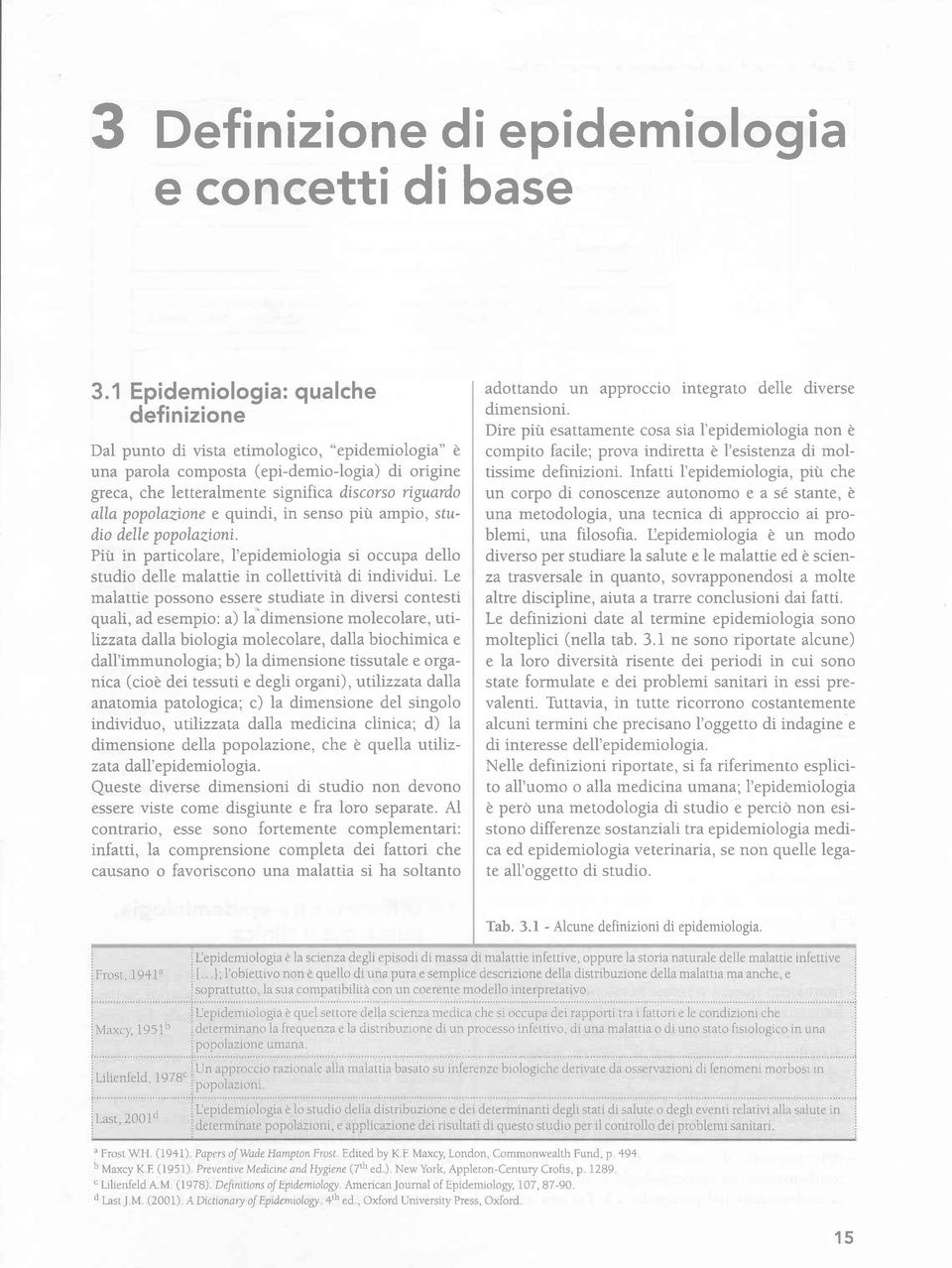 popolazione e quindi, in senso piîr ampio, studio delle popolazioni. Piir in particolare, I'epidemiologia si occupa dello studio delle malattie in collettività di individui.