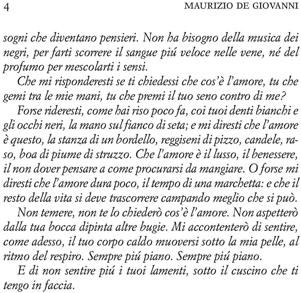 Forse rideresti, come hai riso poco fa, coi tuoi denti bianchi e gli occhi neri, la mano sul fianco di seta; e mi diresti che l amore è questo, la stanza di un bordello, reggiseni di pizzo, candele,