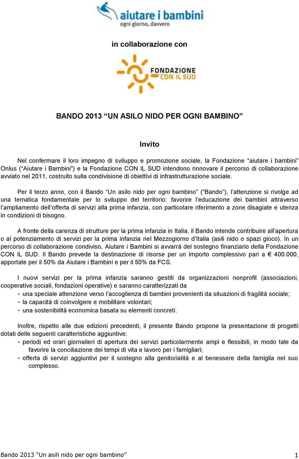 Per il terzo anno, con il Bando Un asilo nido per ogni bambino ( Bando ), l attenzione si rivolge ad una tematica fondamentale per lo sviluppo del territorio: favorire l educazione dei bambini