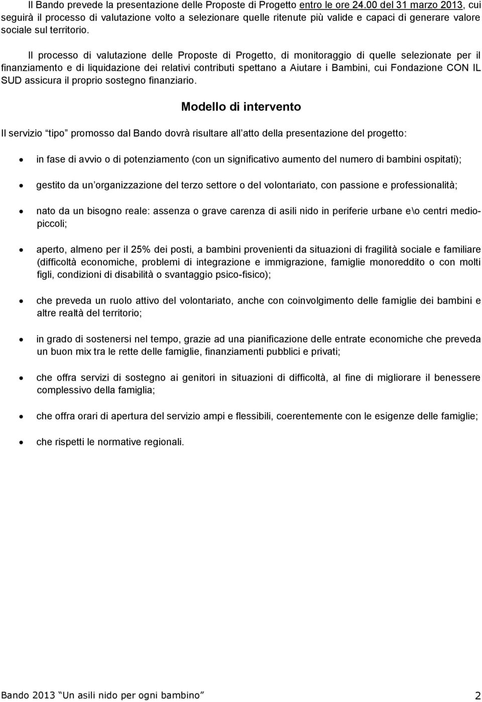 Il processo di valutazione delle Proposte di Progetto, di monitoraggio di quelle selezionate per il finanziamento e di liquidazione dei relativi contributi spettano a Aiutare i Bambini, cui