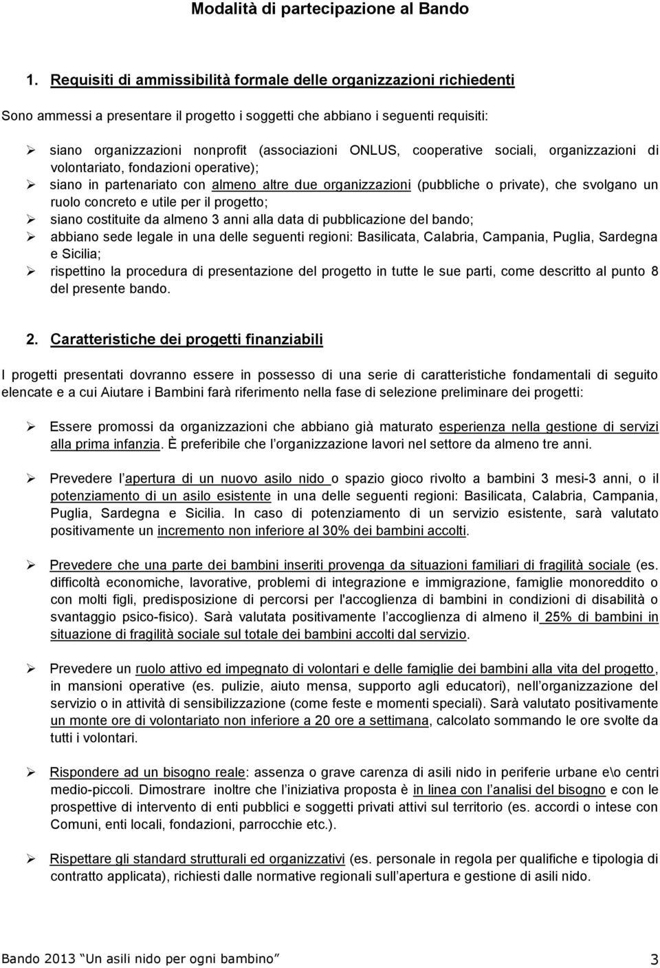 ONLUS, cooperative sociali, organizzazioni di volontariato, fondazioni operative); siano in partenariato con almeno altre due organizzazioni (pubbliche o private), che svolgano un ruolo concreto e