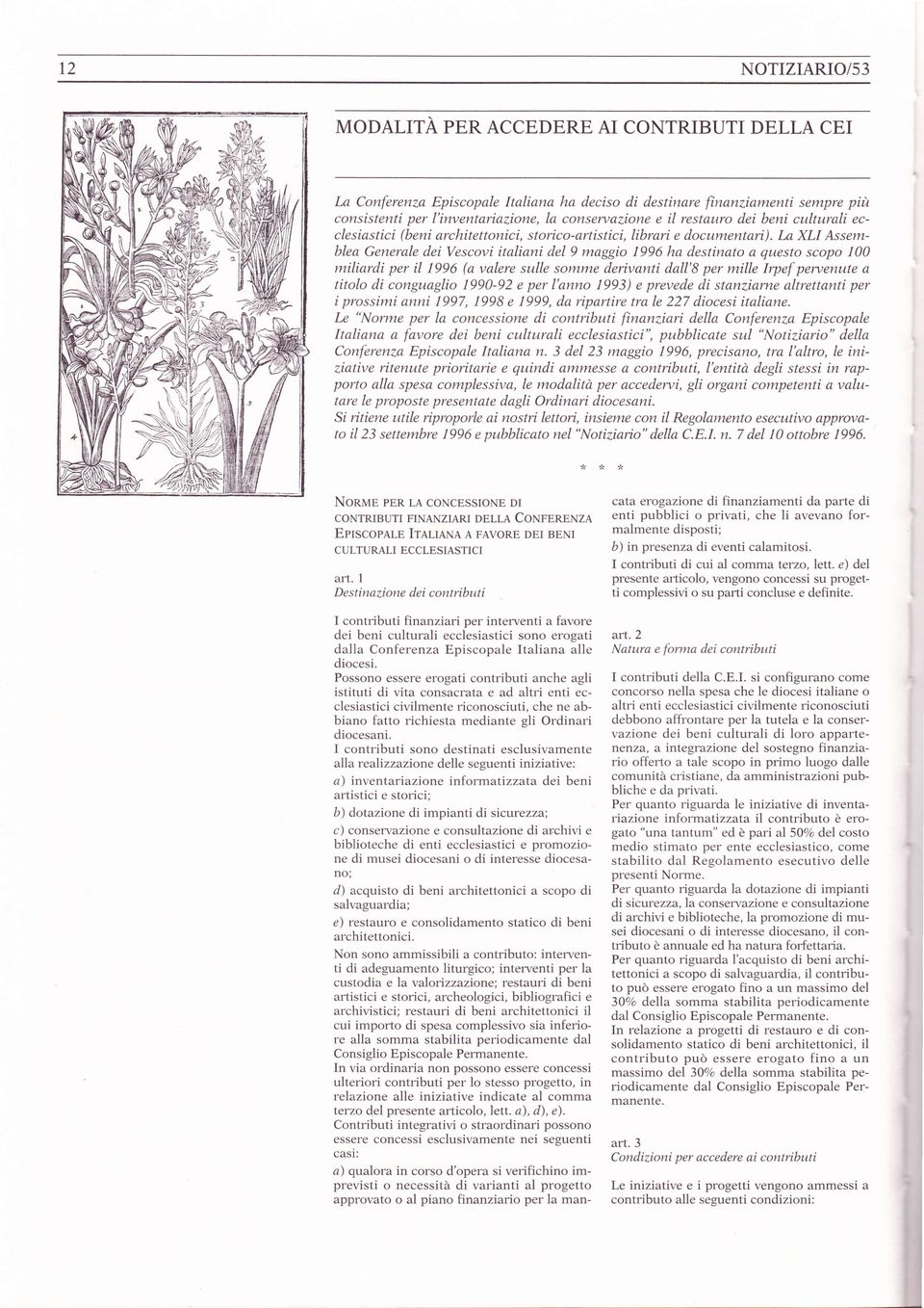 La XL Assemblea Generale dei Vescovi italiani del 9 maggio 1996 ha destinato a questo scopo 100 miliardi per il 199ó (a valere sulle sontme derivanti dall'8 per mille lrpefpewenute a titolo di