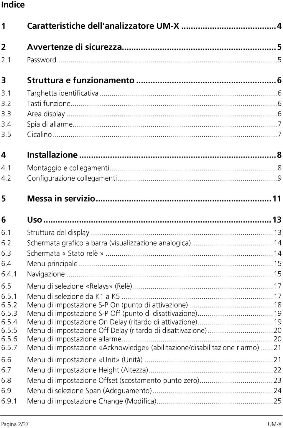 ..13 6.2 Schermata grafico a barra (visualizzazione analogica)...14 6.3 Schermata «Stato relè»...14 6.4 Menu principale...15 6.4.1 Navigazione...15 6.5 Menu di selezione «Relays» (Relè)...17 6.5.1 Menu di selezione da K1 a K5.