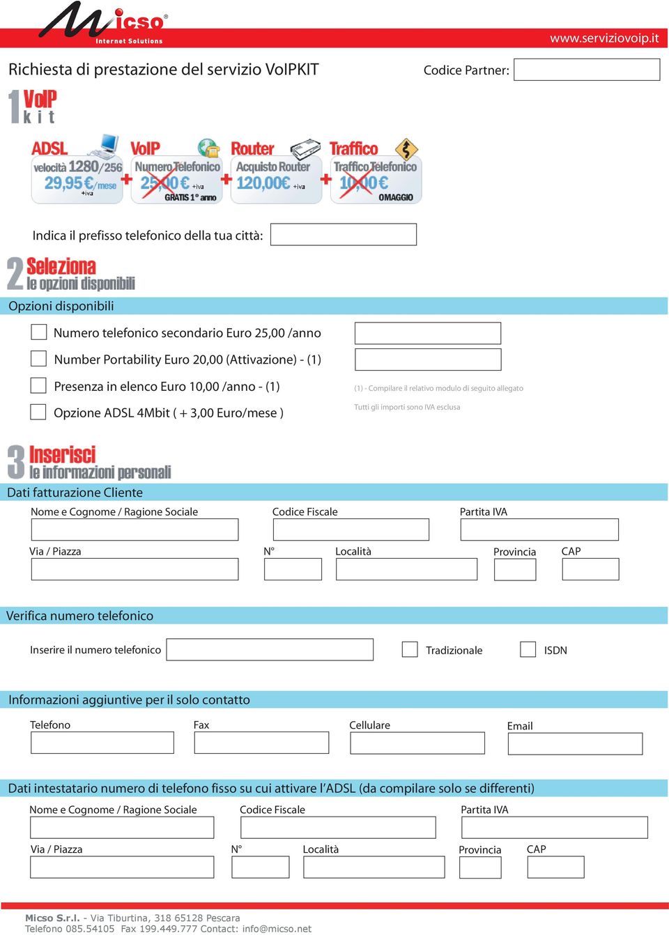 Euro 20,00 (Attivazione) - (1) Presenza in elenco Euro 10,00 /anno - (1) Opzione ADSL 4Mbit ( + 3,00 Euro/mese ) (1) - Compilare il relativo modulo di seguito allegato Tutti gli importi sono IVA