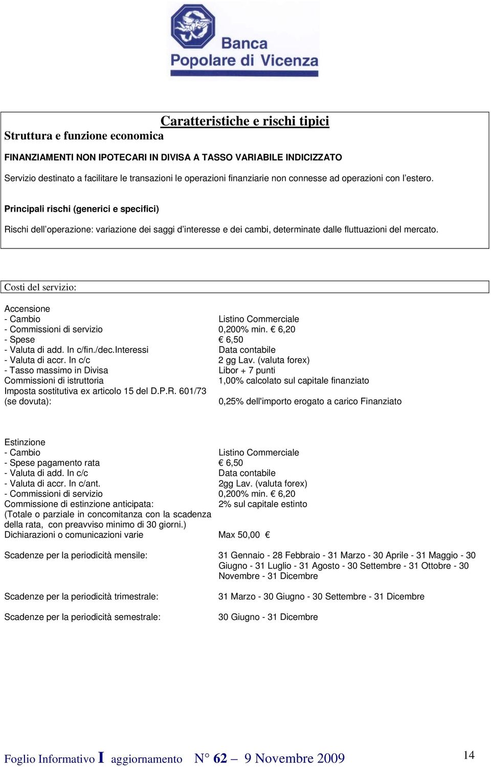 Costi del servizio: Accensione - Cambio Listino Commerciale - Valuta di add. In c/fin./dec.interessi Data contabile - Valuta di accr. In c/c 2 gg Lav.