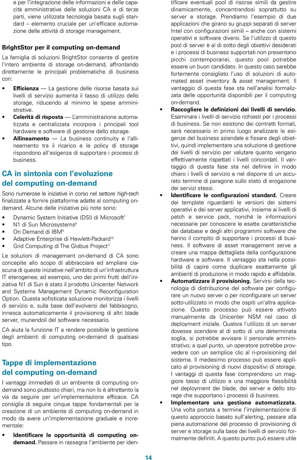 BrightStor per il computing on-demand La famiglia di soluzioni BrightStor consente di gestire l intero ambiente di storage on-demand, affrontando direttamente le principali problematiche di business