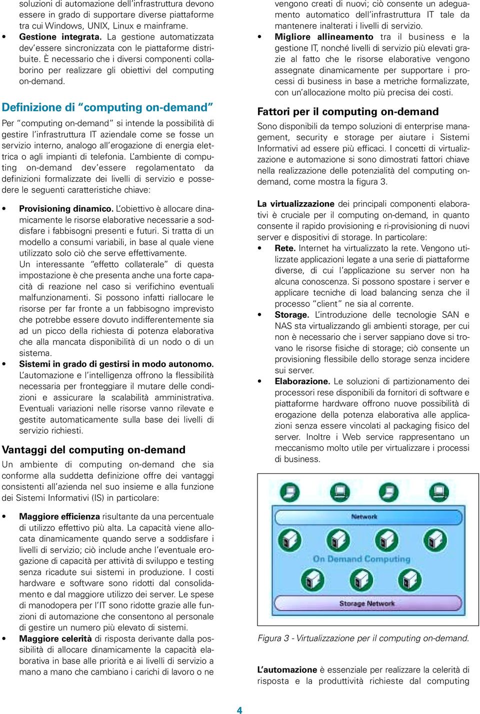 Definizione di computing on-demand Per computing on-demand si intende la possibilità di gestire l infrastruttura IT aziendale come se fosse un servizio interno, analogo all erogazione di energia