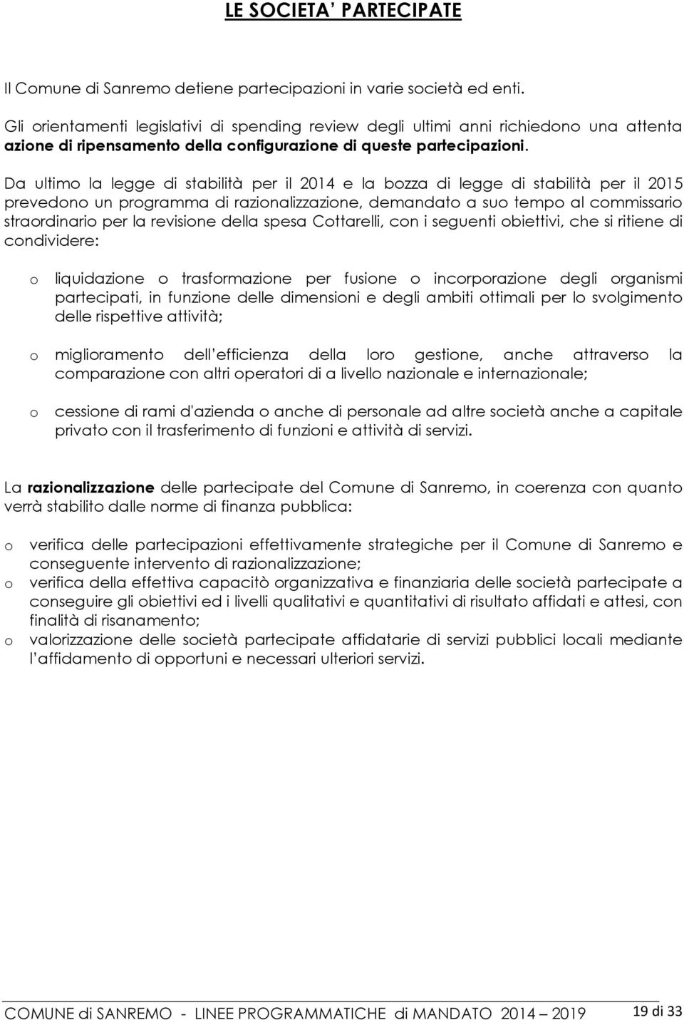 Da ultim la legge di stabilità per il 2014 e la bzza di legge di stabilità per il 2015 prevedn un prgramma di razinalizzazine, demandat a su temp al cmmissari strardinari per la revisine della spesa