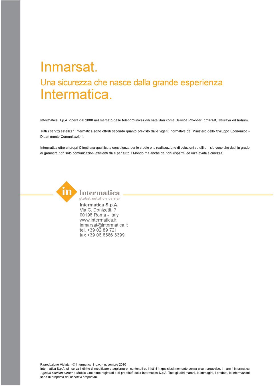 Intermatica offre ai propri Clienti una qualificata consulenza per lo studio e la realizzazione di soluzioni satellitari, sia voce che dati, in grado di garantire non solo comunicazioni efficienti da