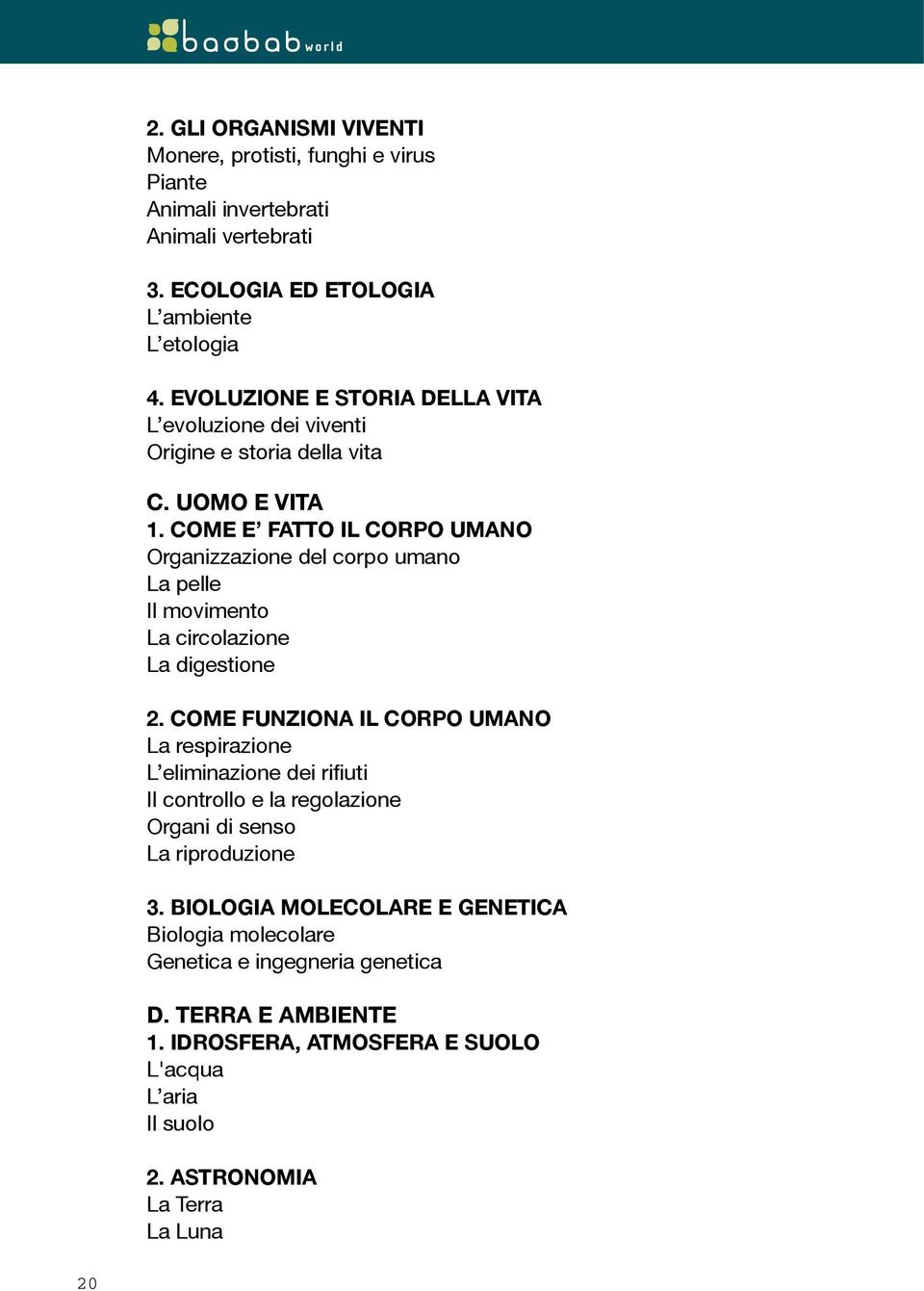 COME E FATTO IL CORPO UMANO Organizzazione del corpo umano La pelle Il movimento La circolazione La digestione 2.